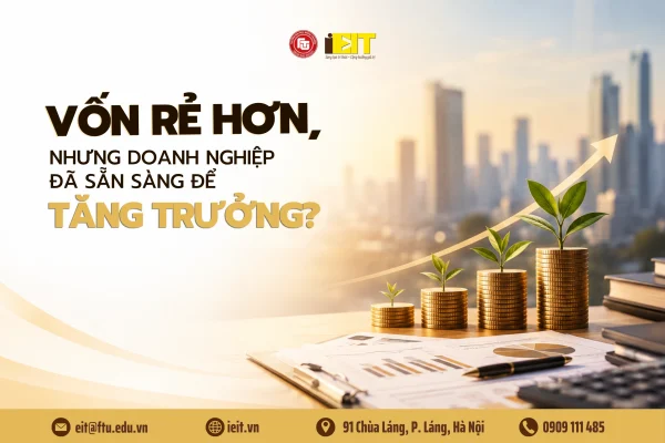 VỐN RẺ HƠN, NHƯNG DOANH NGHIỆP ĐÃ SẴN SÀNG ĐỂ TĂNG TRƯỞNG?