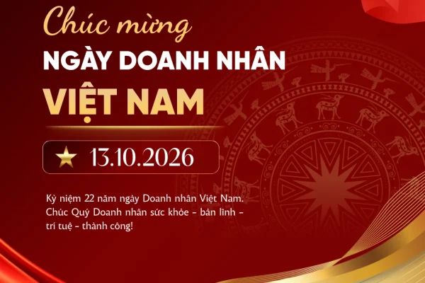 CHÚC MỪNG NGÀY DOANH NHÂN VIỆT NAM 13/10/2026: TÔN VINH BẢN LĨNH VÀ KHÁT VỌNG VƯƠN XA CỦA CỘNG ĐỒNG DOANH NGHIỆP VIỆT NAM